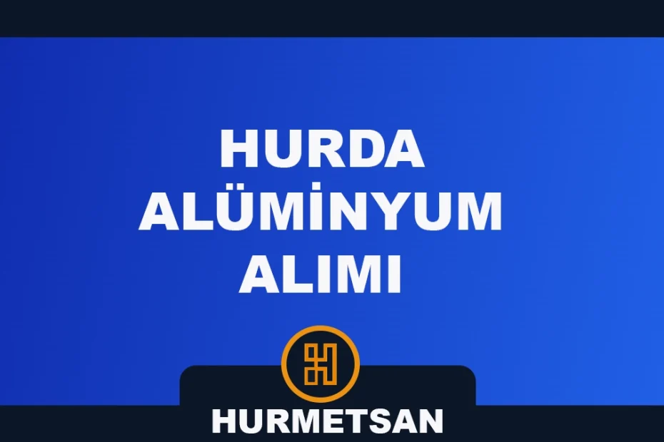 hurda alüminyum alımı