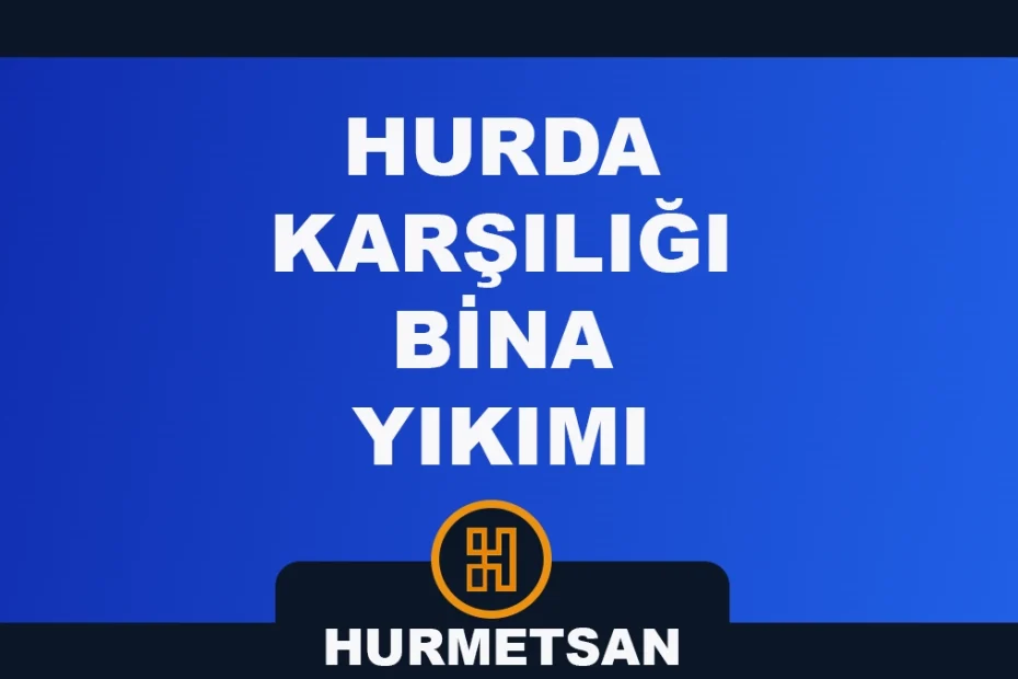 Hurda Karşılığı Bina Yıkımı