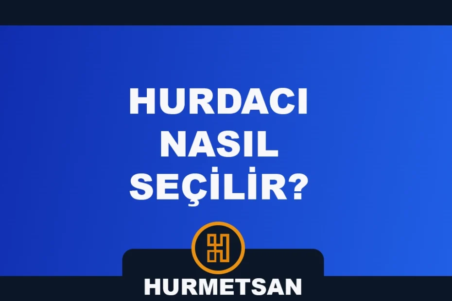 hurdacı seçerken nelere dikkat etmeliyiz